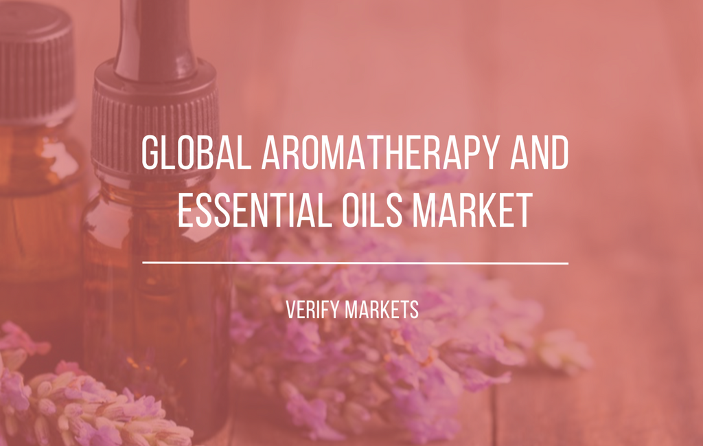 2018 GLOBAL AROMATHERAPY AND ESSENTIAL OILS MARKET Verify Markets